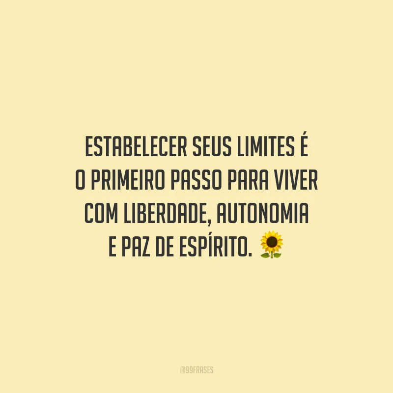 Estabelecer seus limites é o primeiro passo para viver com liberdade, autonomia e paz de espírito. 