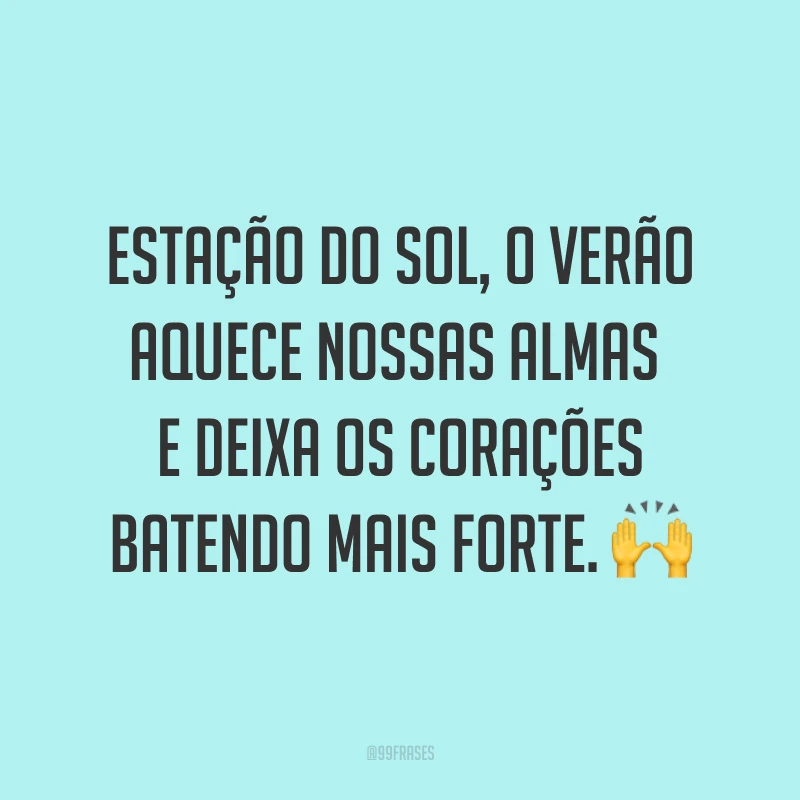 Estação do sol, o verão aquece nossas almas e deixa os corações batendo mais forte. ?