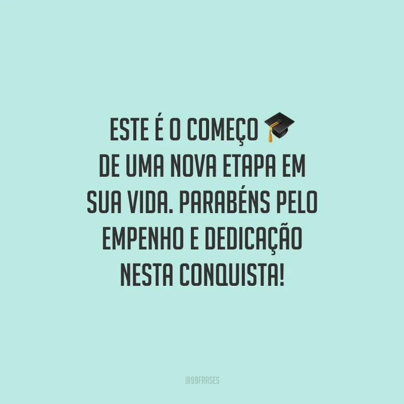 Este é o começo de uma nova etapa em sua vida. Parabéns pelo empenho e dedicação nesta conquista!