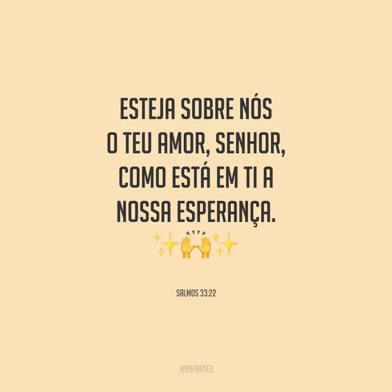 Esteja sobre nós o teu amor, Senhor, como está em ti a nossa esperança.