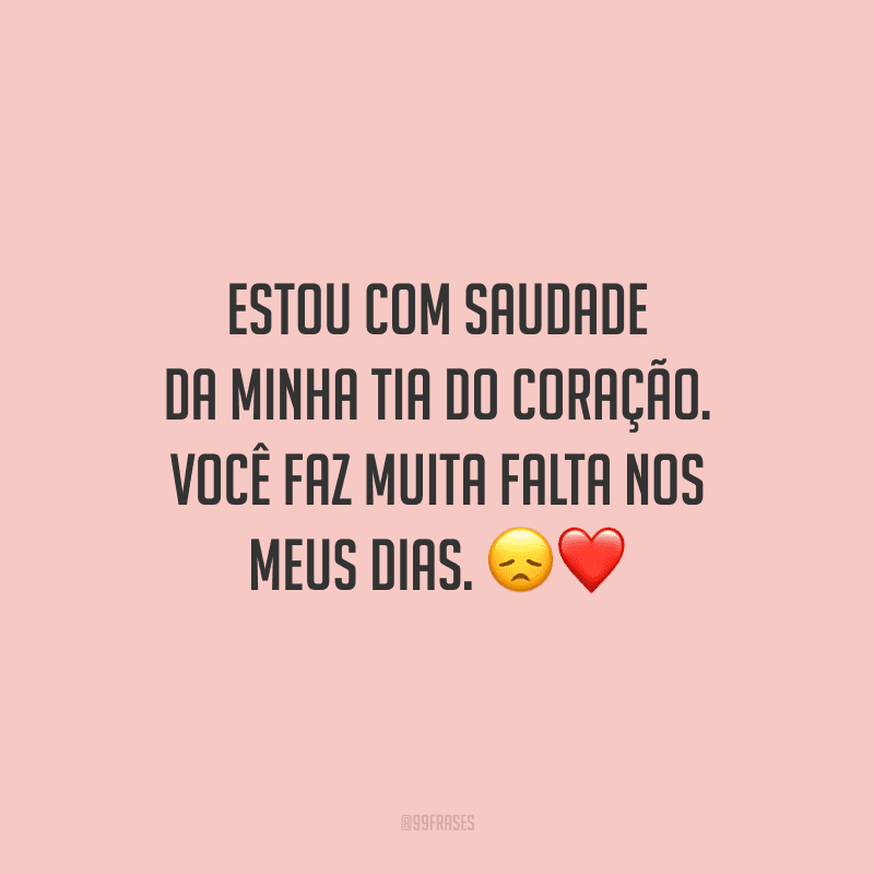 Estou com saudade da minha tia do coração. Você faz muita falta nos meus dias.