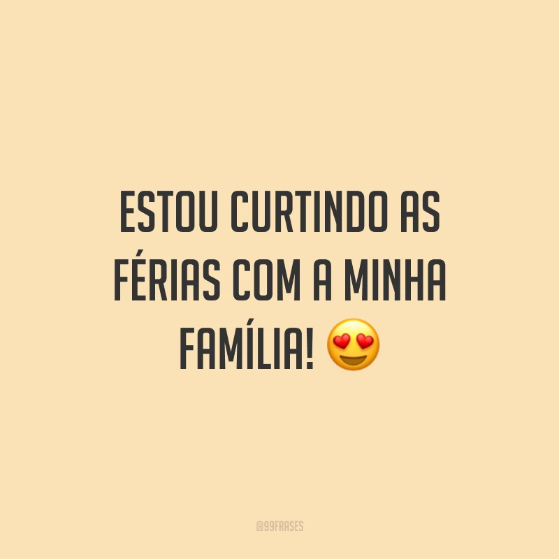 Estou curtindo as férias com a minha família! 😍