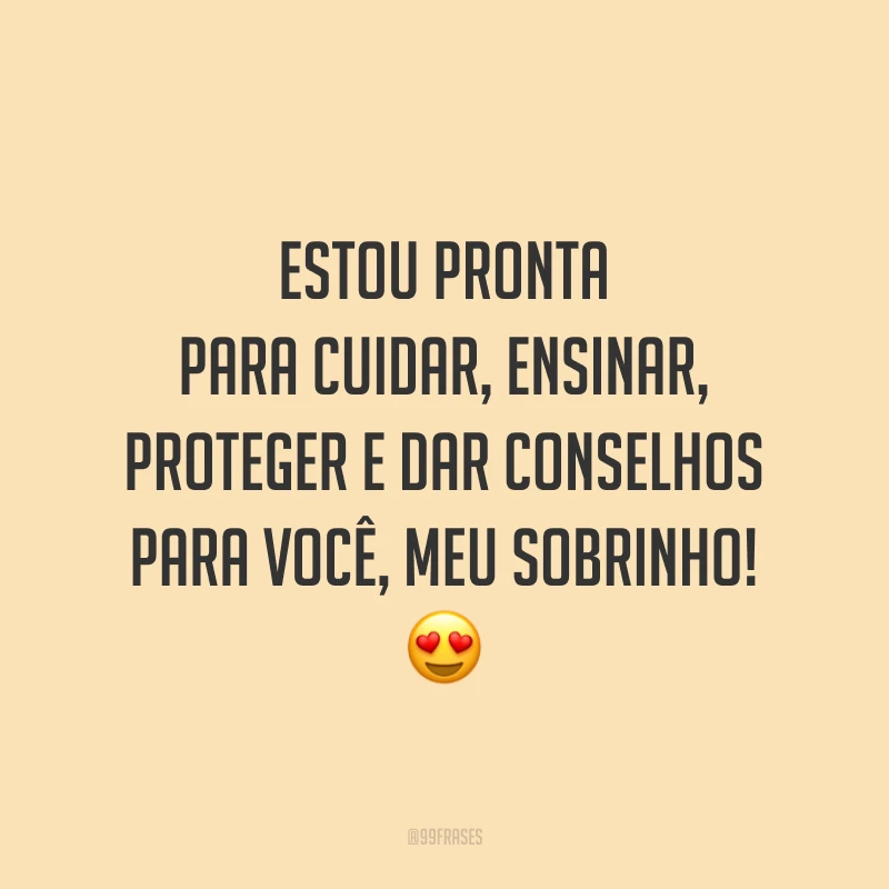 Estou pronta para cuidar, ensinar, proteger e dar conselhos para você, meu sobrinho! 😍