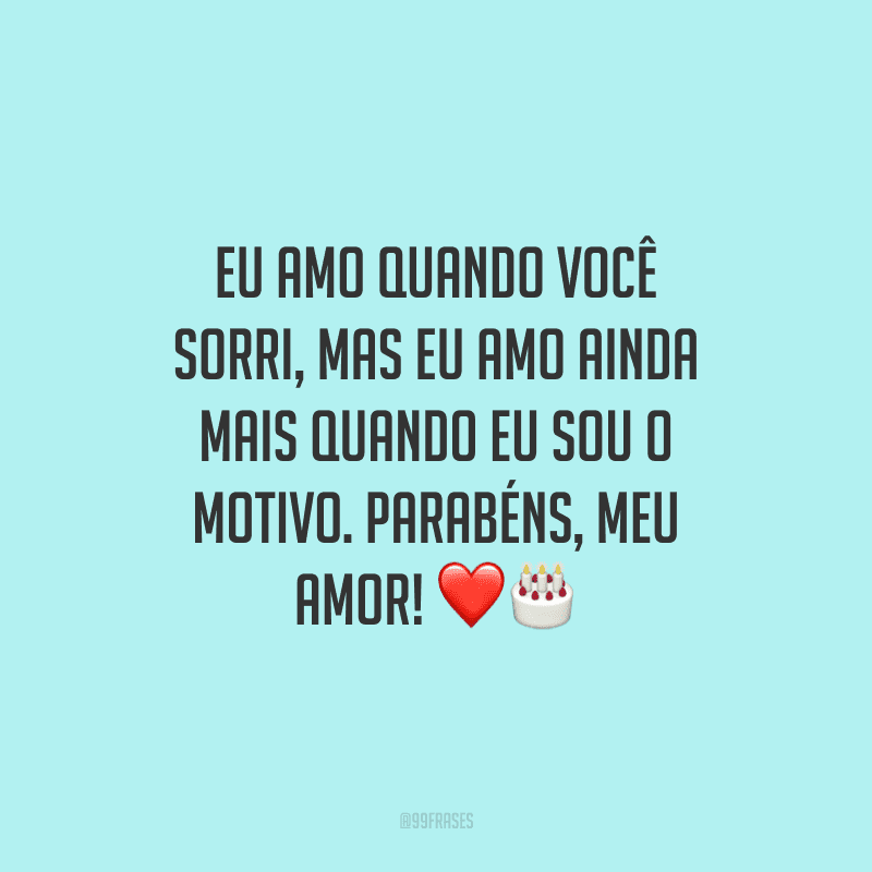 Eu amo quando você sorri, mas eu amo ainda mais quando eu sou o motivo. Parabéns, meu amor! ❤?