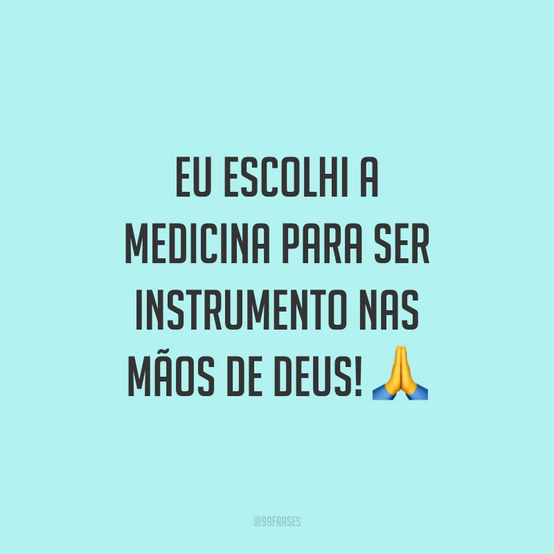 Eu escolhi a medicina para ser instrumento nas mãos de Deus! ?