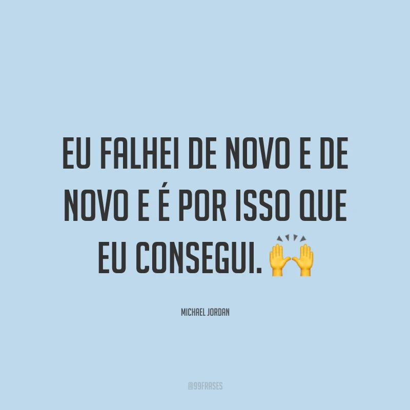 Eu falhei de novo e de novo e é por isso que eu consegui. ?