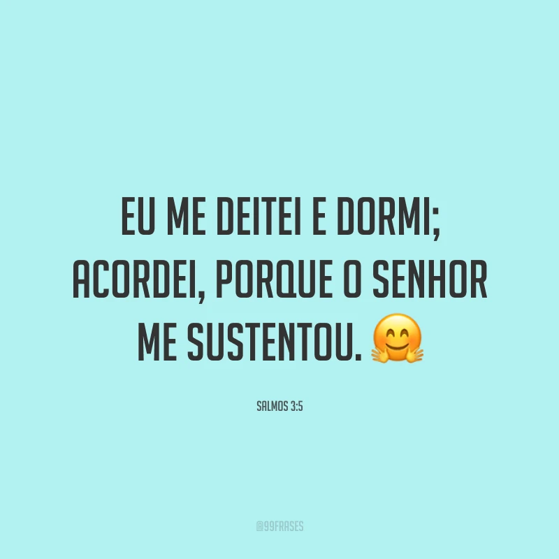 Eu me deitei e dormi; acordei, porque o Senhor me sustentou. ?