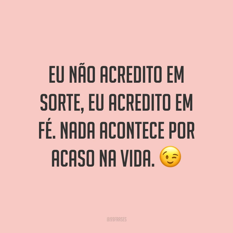 Eu não acredito em sorte, eu acredito em fé. Nada acontece por acaso na vida. ?