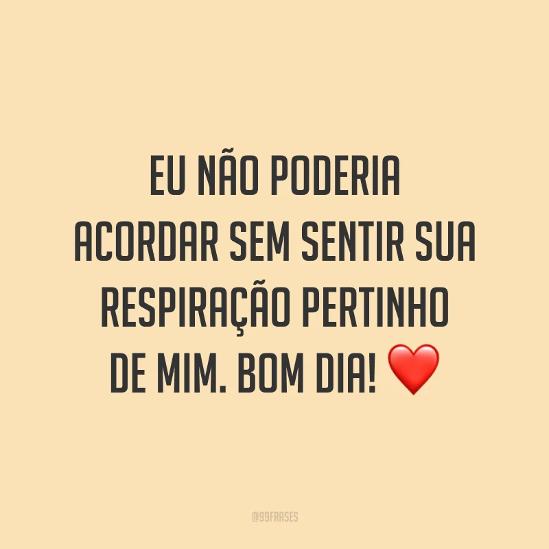 Eu não poderia acordar sem sentir sua respiração pertinho de mim. Bom dia! ❤