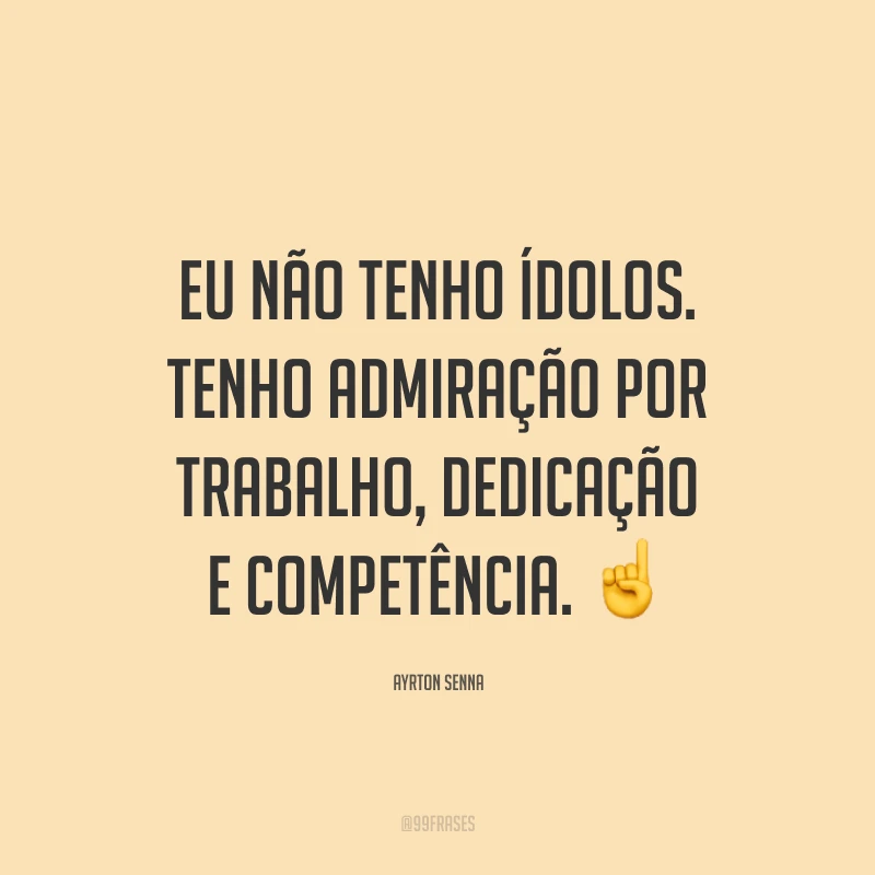 Eu não tenho ídolos. Tenho admiração por trabalho, dedicação e competência. ☝️