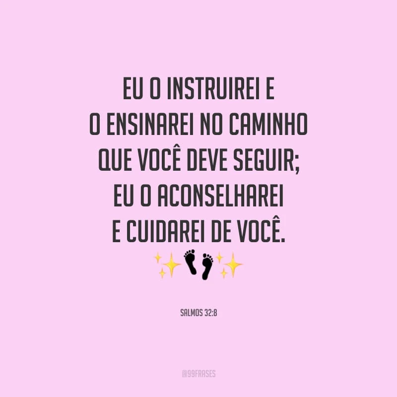 Eu o instruirei e o ensinarei no caminho que você deve seguir; eu o aconselharei e cuidarei de você.