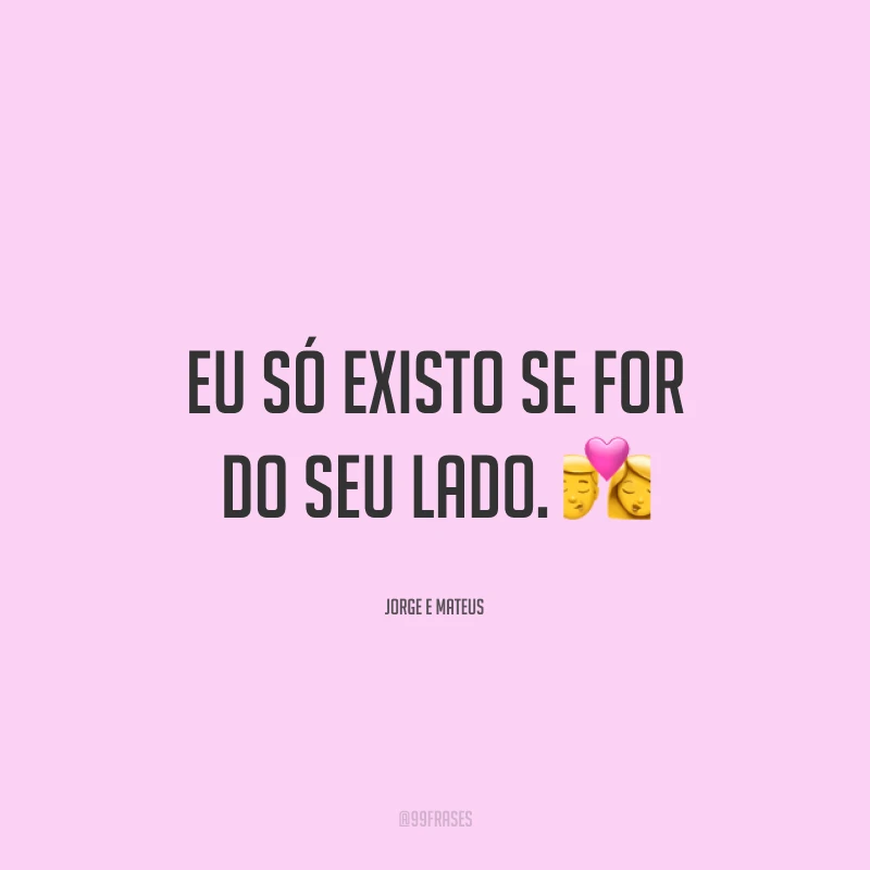 Eu só existo se for do seu lado. 💏
