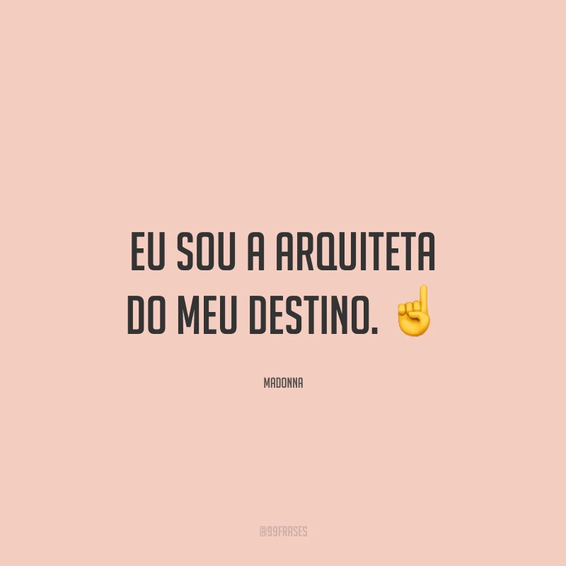 Eu sou a arquiteta do meu destino.