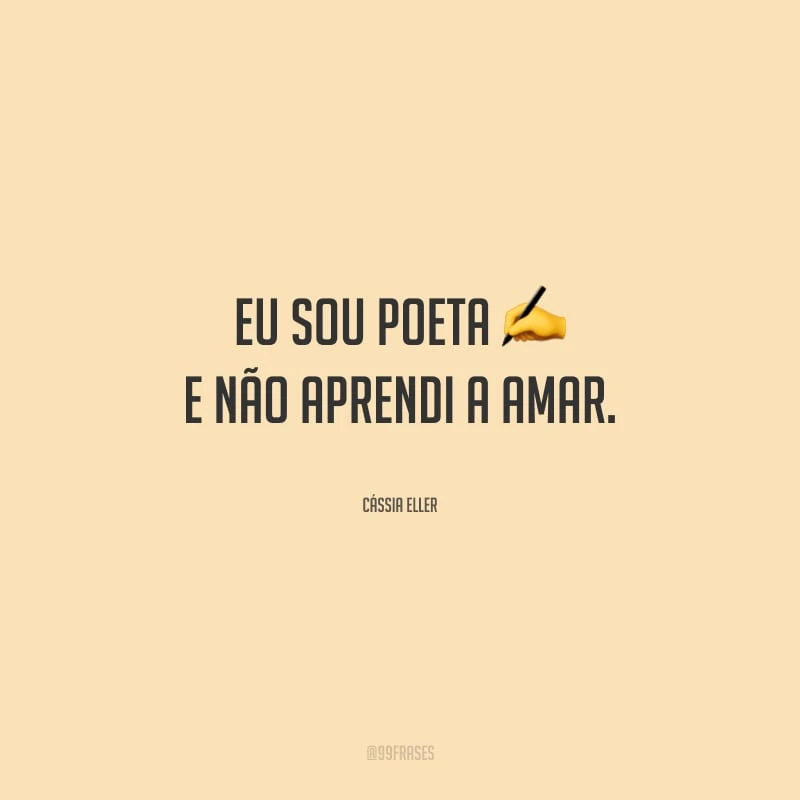 Eu sou poeta e não aprendi a amar.