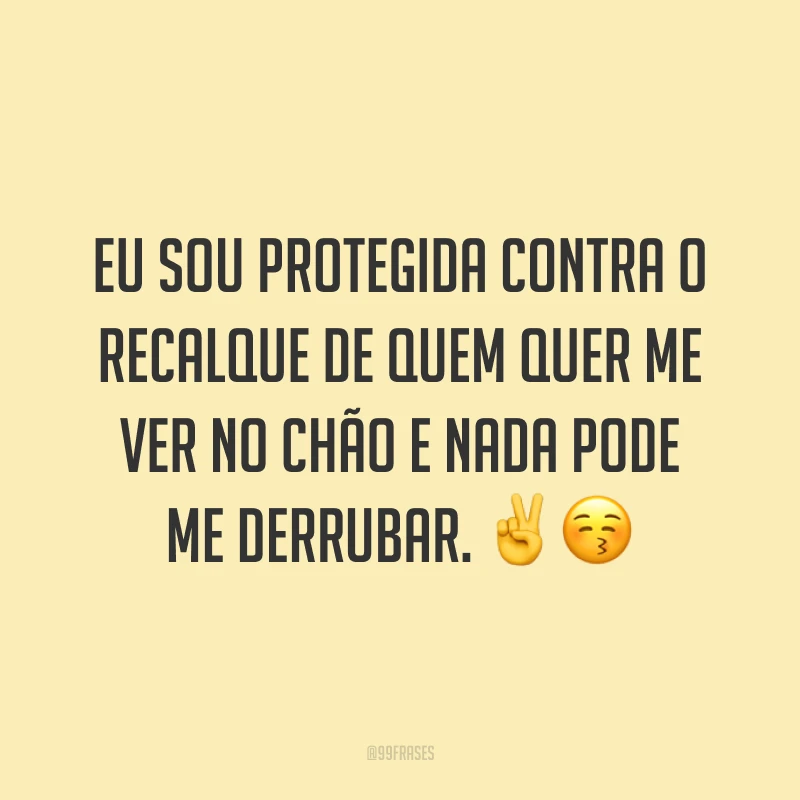 Eu sou protegida contra o recalque de quem quer me ver no chão e nada pode me derrubar. ✌️😚
