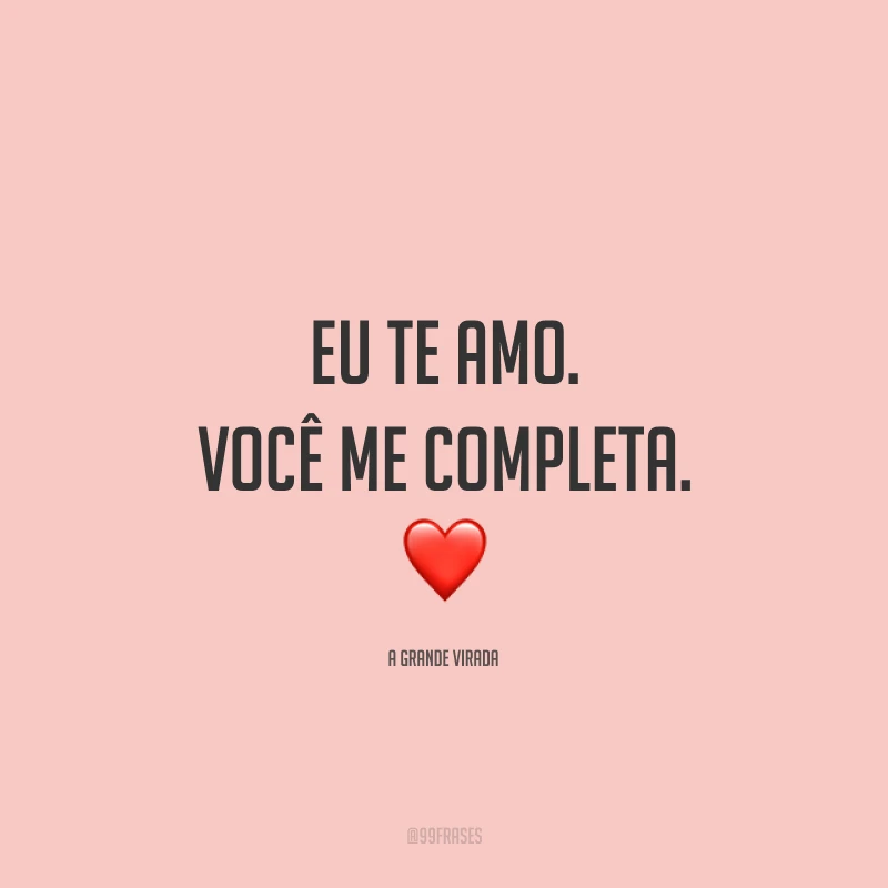 Eu te amo. Você me completa. ❤️