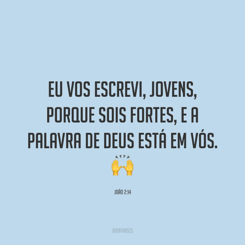 Eu vos escrevi, jovens, porque sois fortes, e a palavra de Deus está em vós. 🙌
