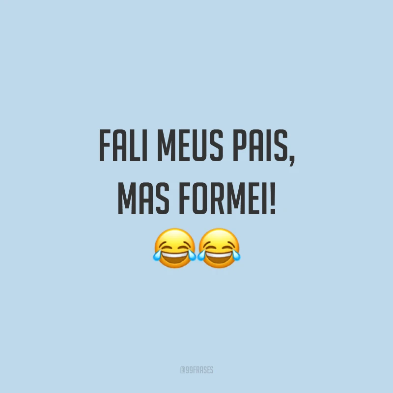 Fali meus pais, mas formei! ??