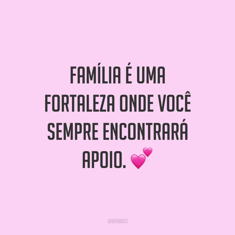 Família é uma fortaleza onde você sempre encontrará apoio. 💕