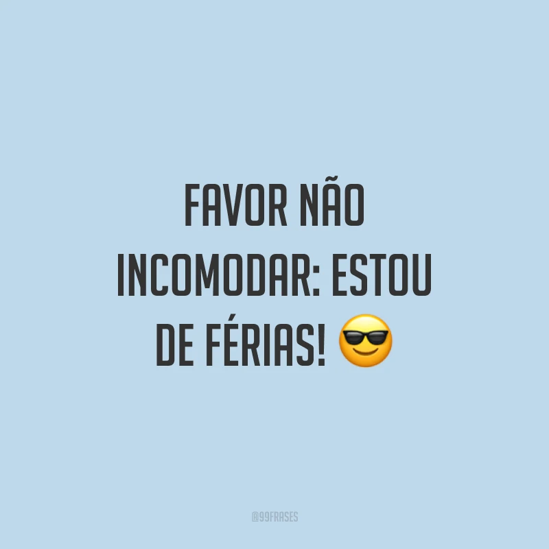 Favor não incomodar: estou de férias! 😎