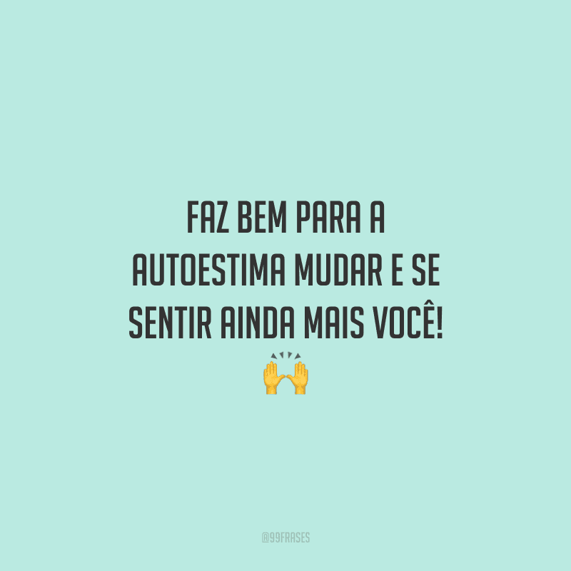 Faz bem para a autoestima mudar e se sentir ainda mais você!