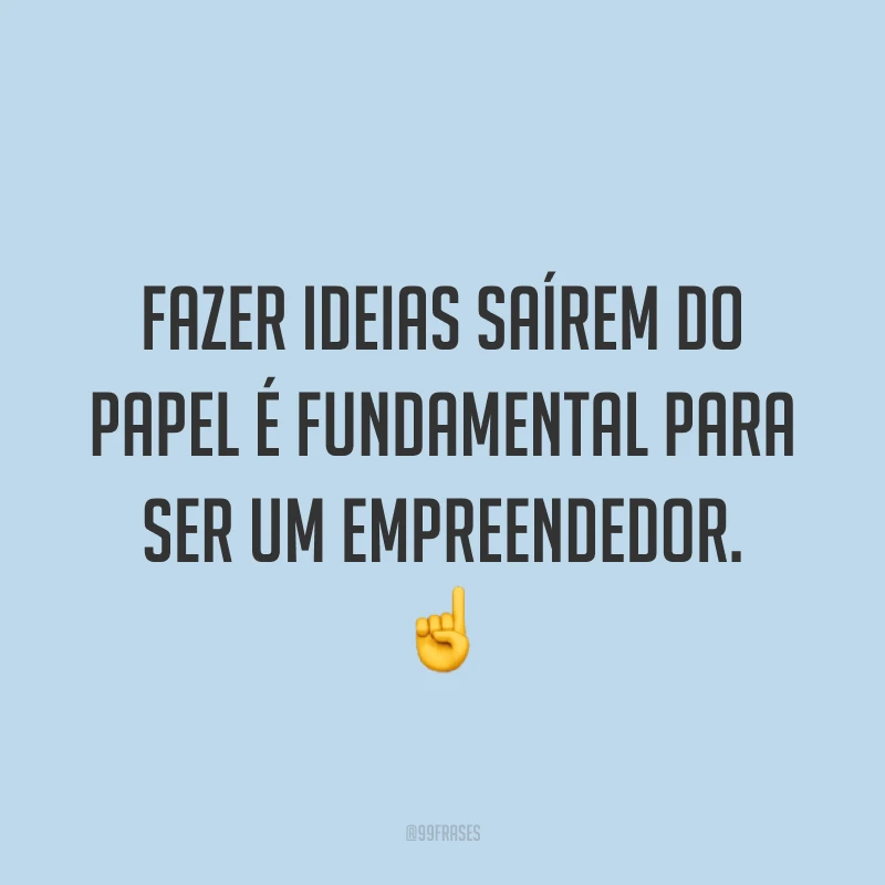 Fazer ideias saírem do papel é fundamental para ser um empreendedor. ☝