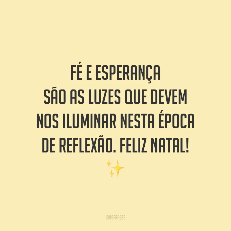Fé e esperança são as luzes que devem nos iluminar nesta época de reflexão. Feliz Natal!