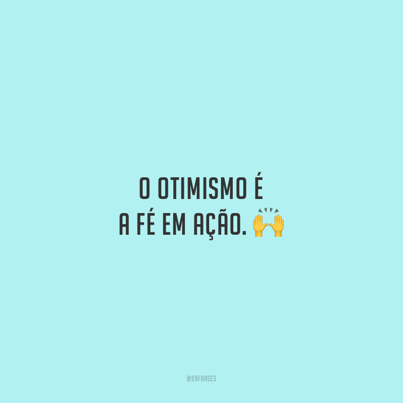 O otimismo é a fé em ação.