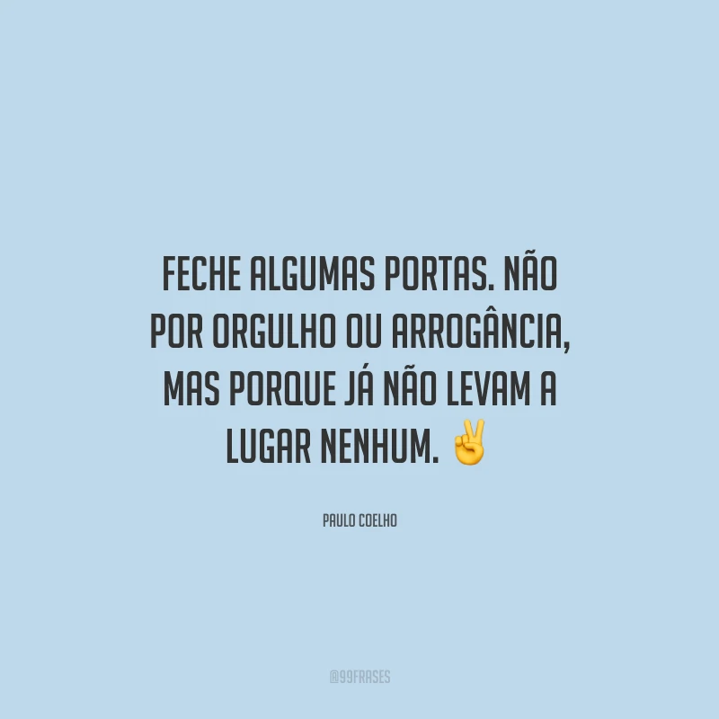 Feche algumas portas. Não por orgulho ou arrogância, mas porque já não levam a lugar nenhum. ✌️