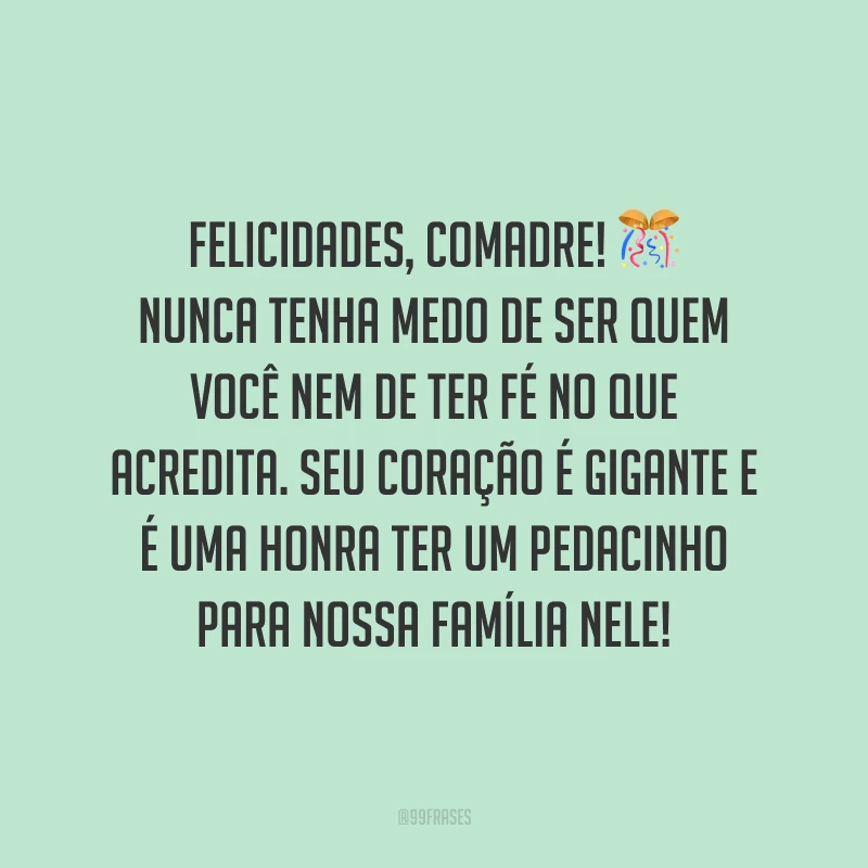 Felicidades, comadre! Nunca tenha medo de ser quem você nem de ter fé no que acredita. Seu coração é gigante e é uma honra ter um pedacinho para nossa família nele!