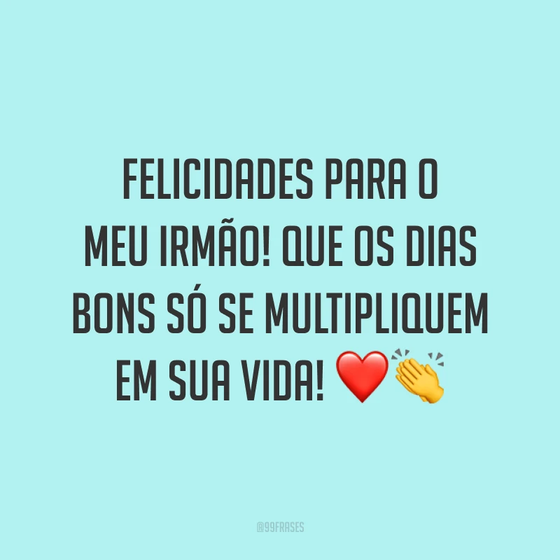Felicidades para o meu irmão! Que os dias bons só se multipliquem em sua vida! ❤️👏