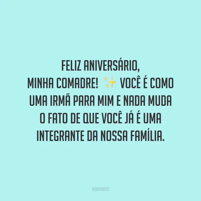 Feliz aniversário, minha comadre! Você é como uma irmã para mim e nada muda o fato de que você já é uma integrante da nossa família. Obrigada por cada passo que já demos juntas em direção a um lindo futuro!
