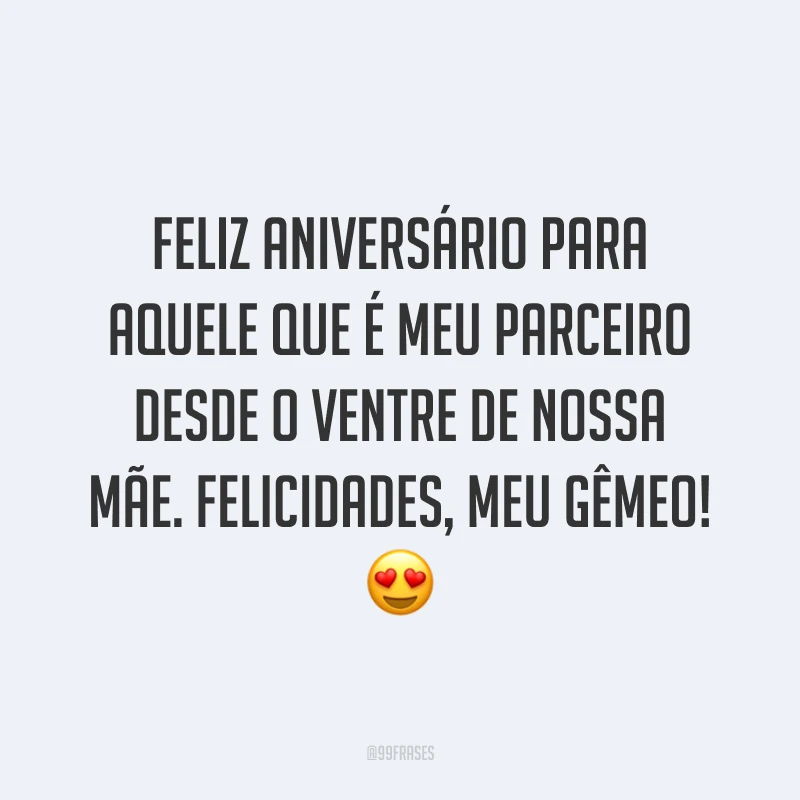 Feliz aniversário para aquele que é meu parceiro desde o ventre de nossa mãe. Felicidades, meu gêmeo! 😍