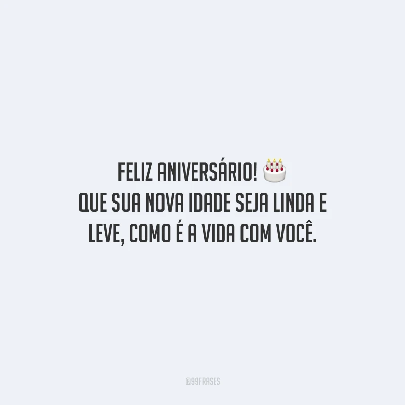 Feliz aniversário! Que sua nova idade seja linda e leve, como é a vida com você.