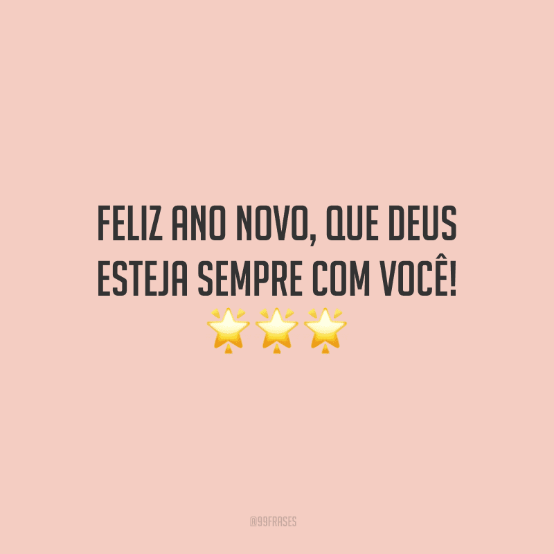 Feliz Ano Novo, que Deus esteja sempre com você!