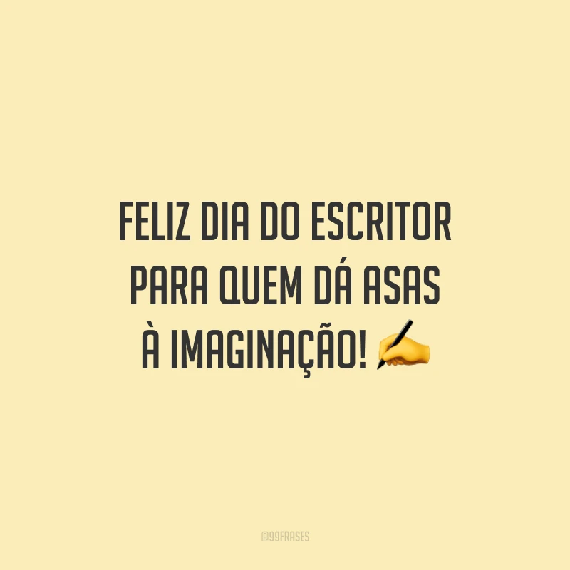 Feliz Dia do Escritor para quem dá asas à imaginação!