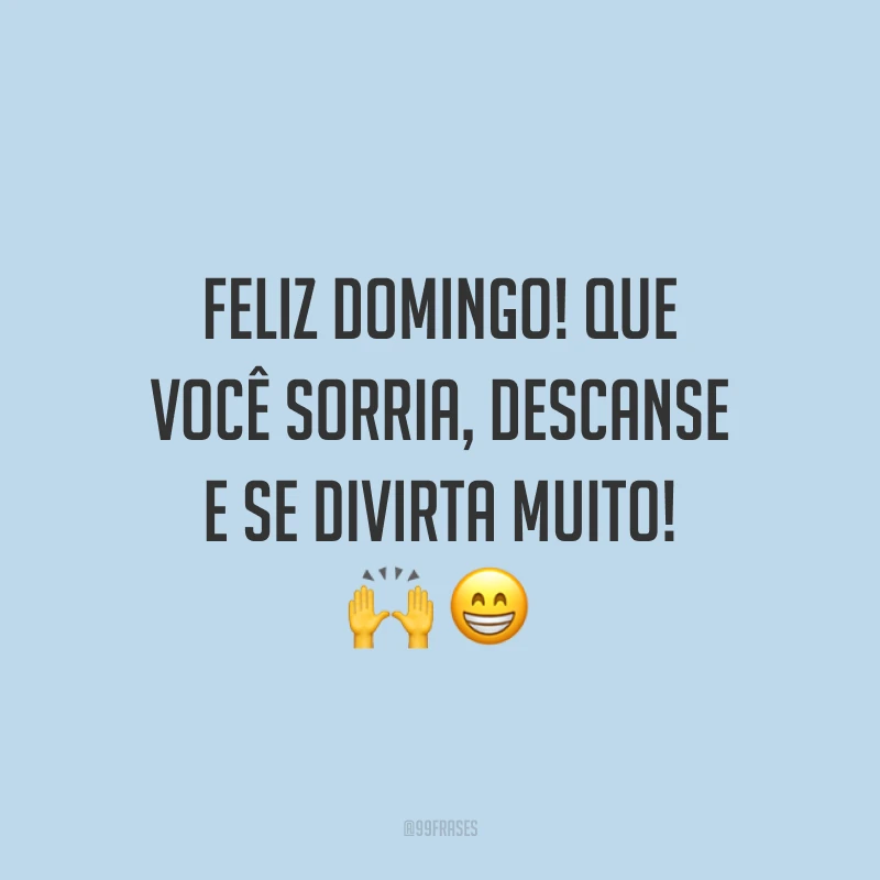 Feliz domingo! Que você sorria, descanse e se divirta muito!