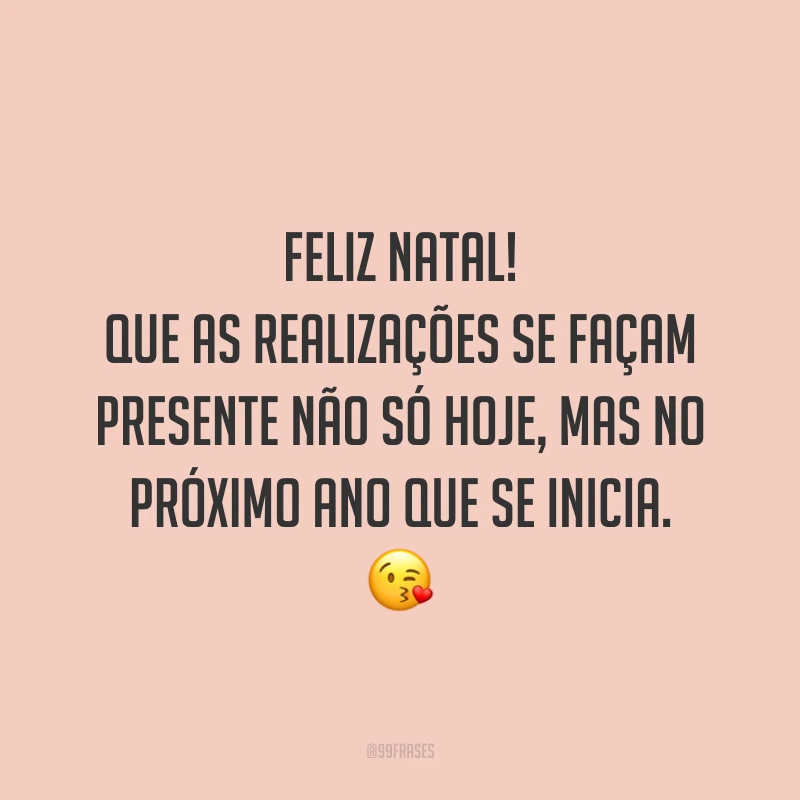 Feliz Natal! Que as realizações se façam presente não só hoje, mas no próximo ano que se inicia.