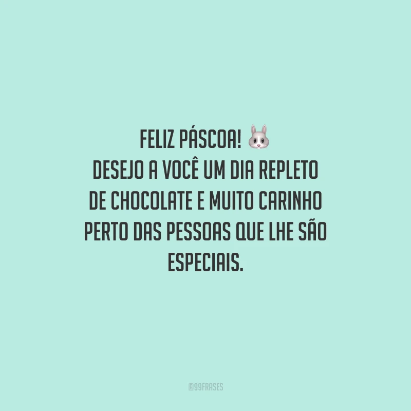 Feliz Páscoa! Desejo a você um dia repleto de chocolate e muito carinho perto das pessoas que lhe são especiais.