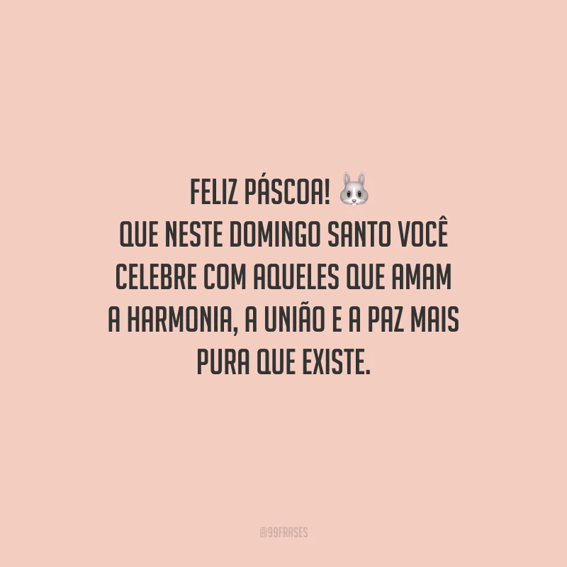 Feliz Páscoa! Que neste domingo Santo você celebre com aqueles que amam a harmonia, a união e a paz mais pura que existe.