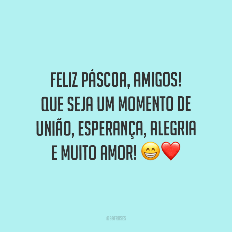 Feliz Páscoa, amigos! Que seja um momento de união, esperança, alegria e muito amor!