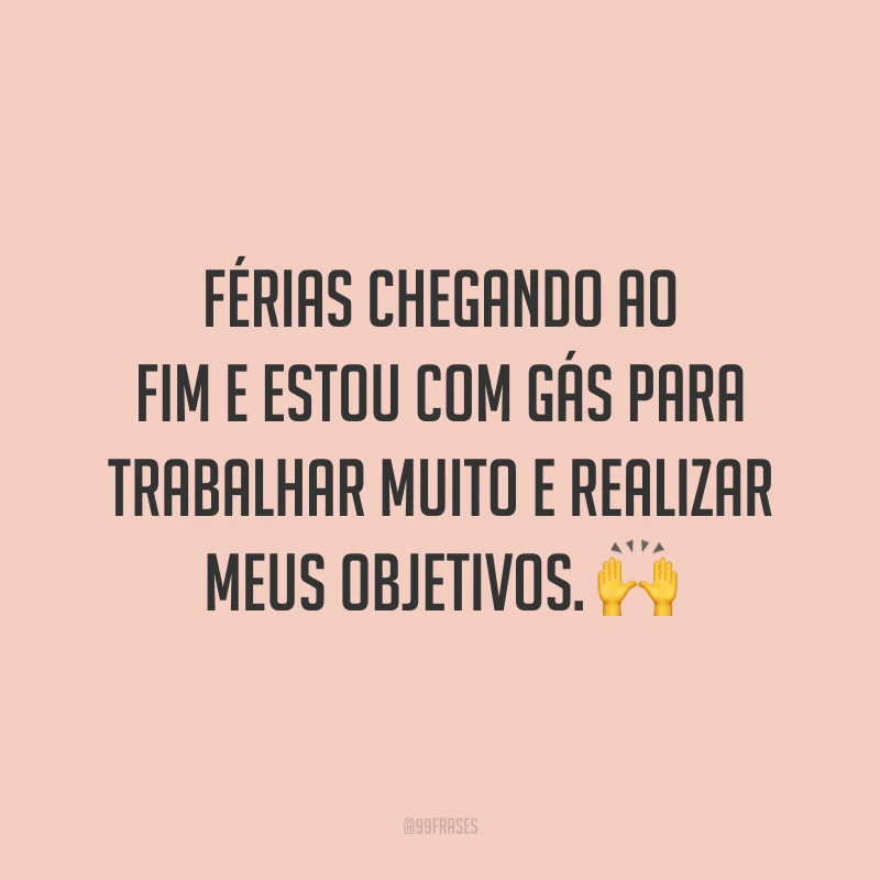 Férias chegando ao fim e estou com gás para trabalhar muito e realizar meus objetivos. 🙌