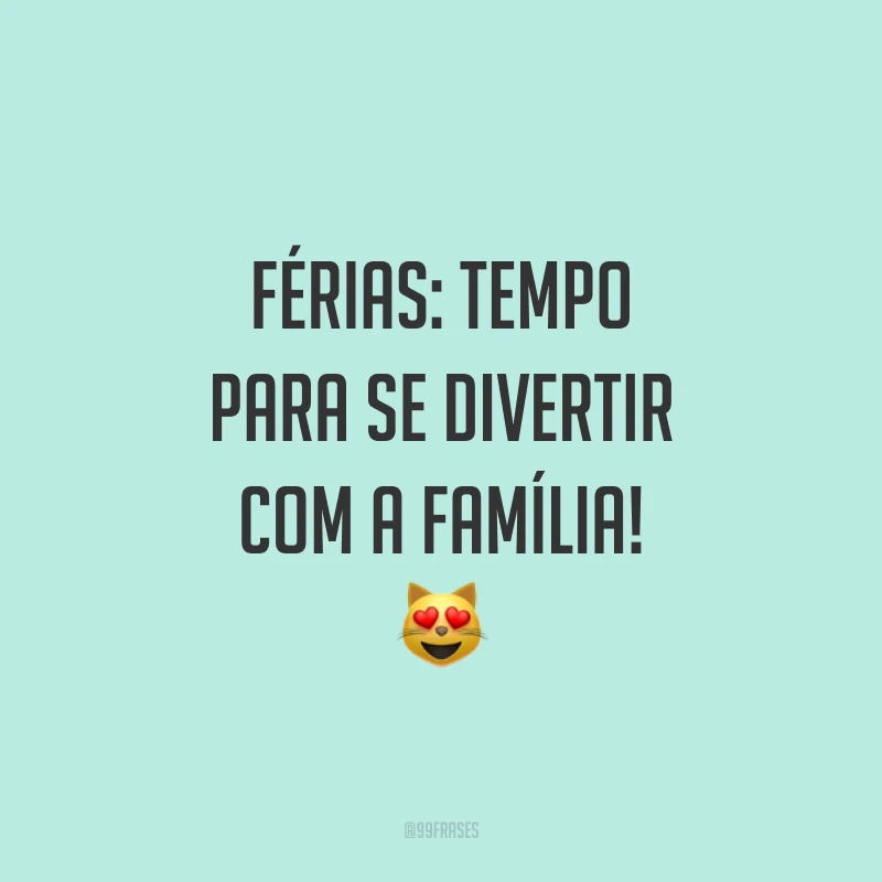 Férias: tempo para se divertir com a família! 😻