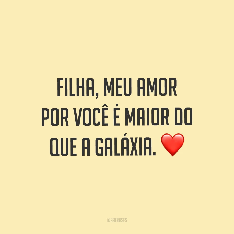 Filha, meu amor por você é maior do que a galáxia. ❤