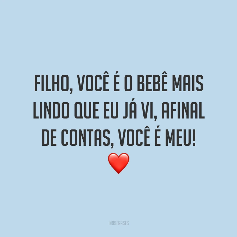 Filho, você é o bebê mais lindo que eu já vi, afinal de contas, você é meu! ❤️