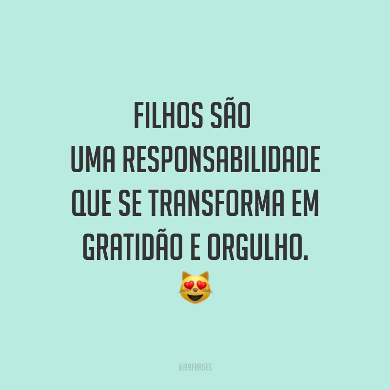 Filhos são uma responsabilidade que se transforma em gratidão e orgulho. 😻