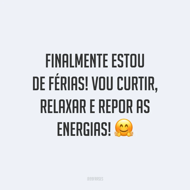 Finalmente estou de férias! Vou curtir, relaxar e repor as energias! 🤗