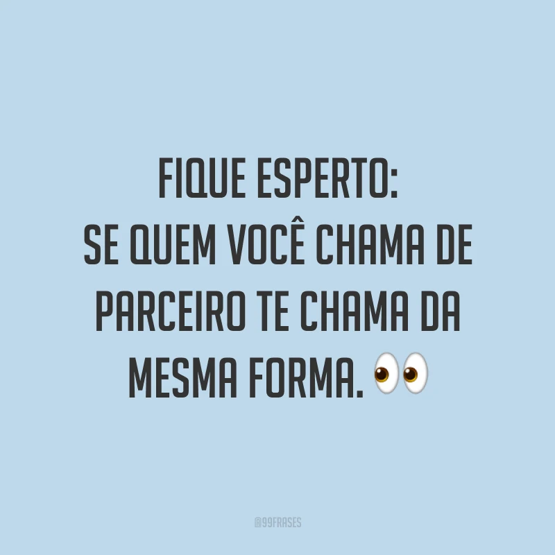 Fique esperto: se quem você chama de parceiro te chama da mesma forma. 👀