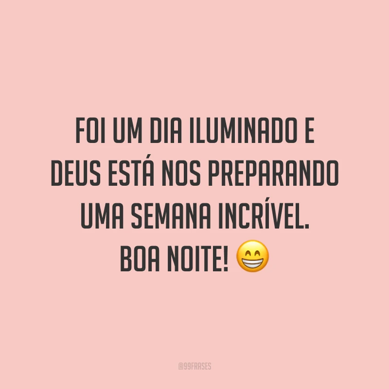 Foi um dia iluminado e Deus está nos preparando uma semana incrível. Boa noite! 😁