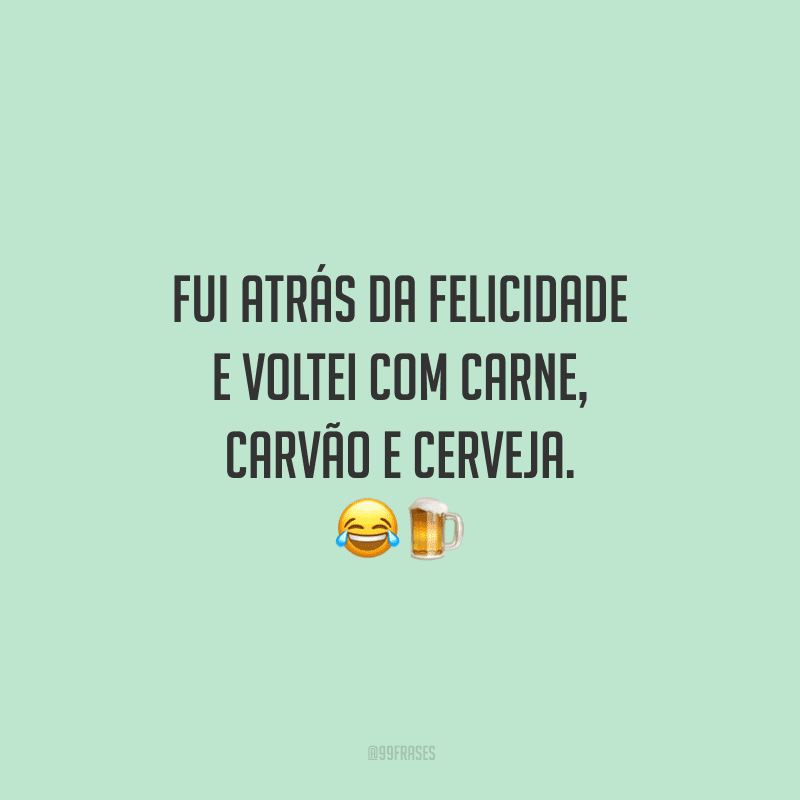 Fui atrás da felicidade e voltei com carne, carvão e cerveja.